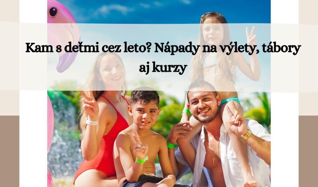 kam s detmi cez leto? napady na vylety, tabory a kurzy pre deti
