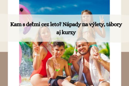 kam s detmi cez leto? napady na vylety, tabory a kurzy pre deti