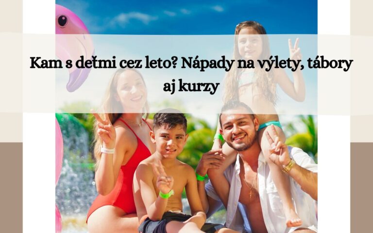 kam s detmi cez leto? napady na vylety, tabory a kurzy pre deti