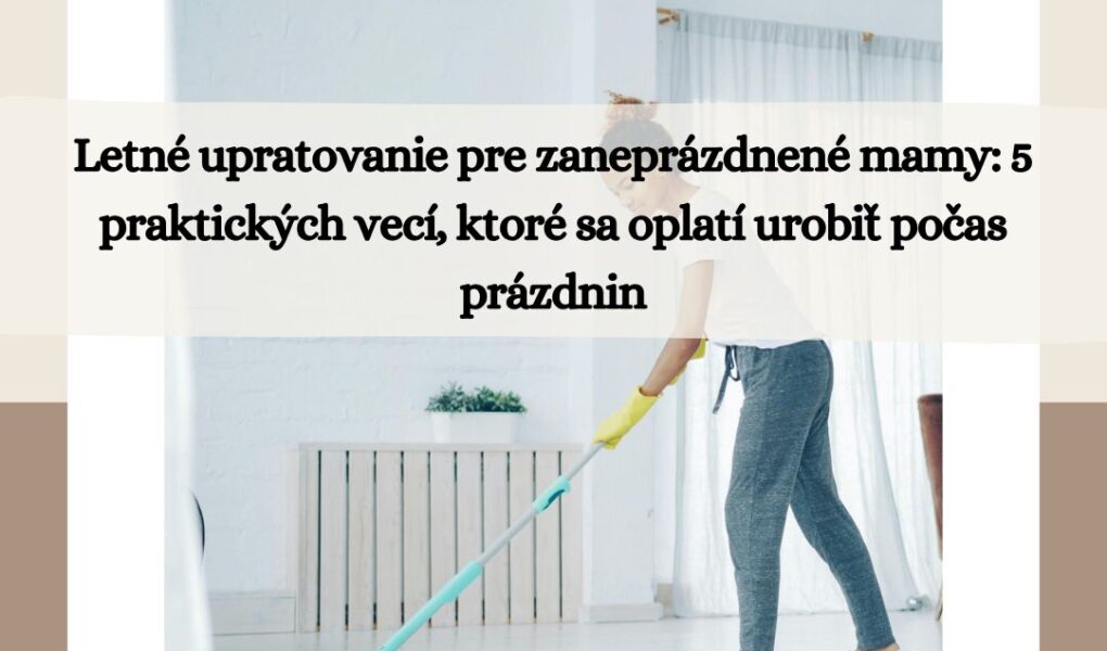 letne upratovanie pre zaneprazdnene mamy