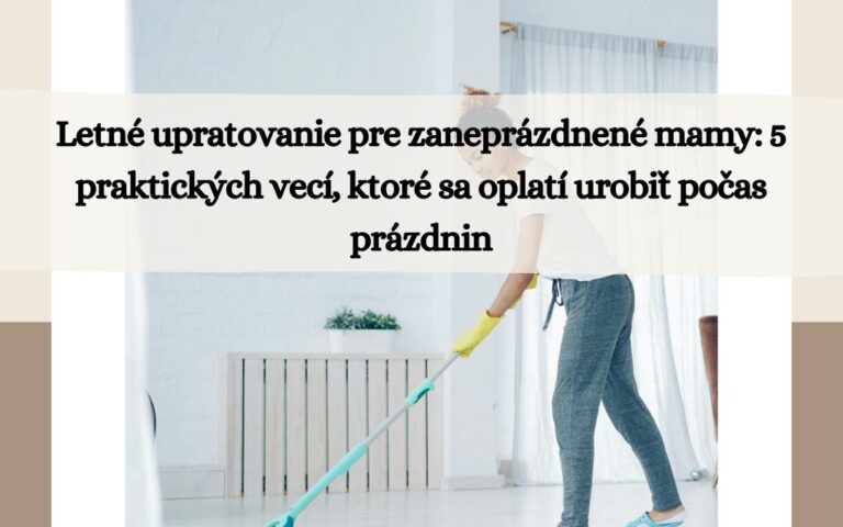 letne upratovanie pre zaneprazdnene mamy