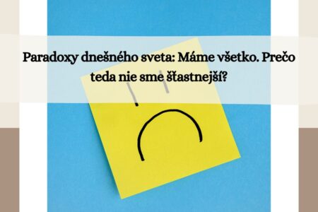 paradoxy dnesneho sveta - mame vsetko tak preco nie sme stastnejsi